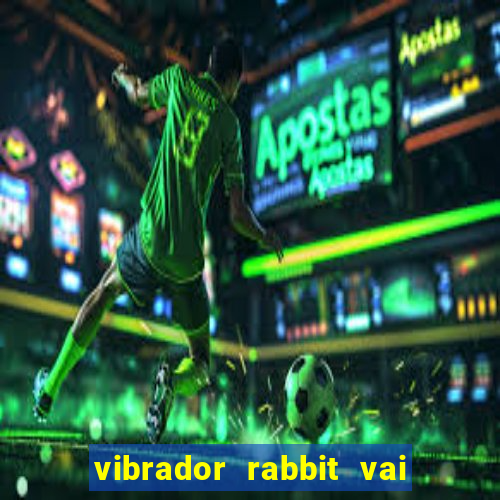 vibrador rabbit vai e vem